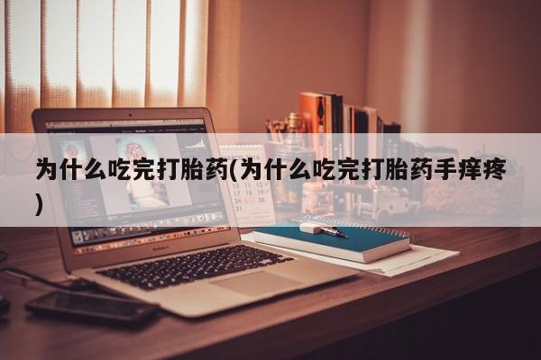 米非米索在线购买微信为什么吃完打胎药(为什么吃完打胎药手痒疼)