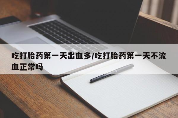 米非米索在线购买微信吃打胎药第一天出血多/吃打胎药第一天不流血正常吗
