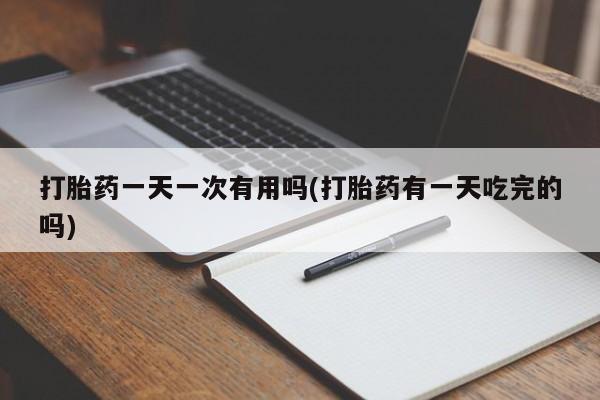米非米索在线购买微信打胎药一天一次有用吗(打胎药有一天吃完的吗)